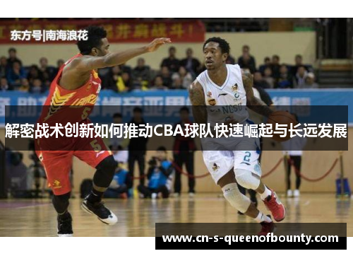 解密战术创新如何推动CBA球队快速崛起与长远发展