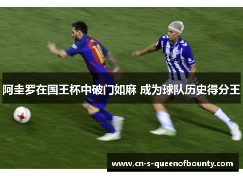 阿圭罗在国王杯中破门如麻 成为球队历史得分王