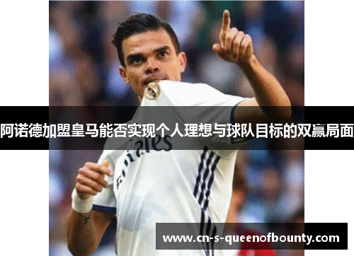 阿诺德加盟皇马能否实现个人理想与球队目标的双赢局面