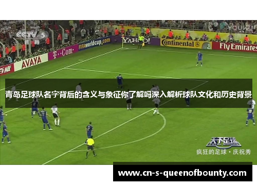 青岛足球队名字背后的含义与象征你了解吗深入解析球队文化和历史背景