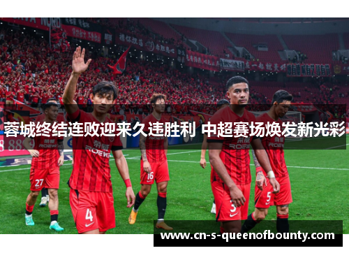蓉城终结连败迎来久违胜利 中超赛场焕发新光彩 蓉城终结连败迎来久违胜利 中超赛场焕发新光彩