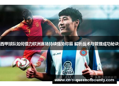 西甲球队如何借力欧洲赛场持续强势称霸 解析战术与管理成功秘诀