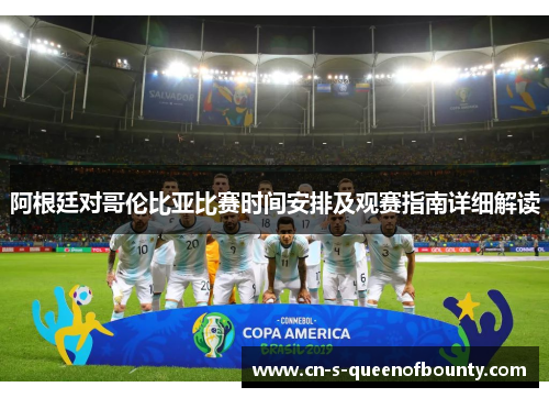 阿根廷对哥伦比亚比赛时间安排及观赛指南详细解读 阿根廷对哥伦比亚比赛时间安排及观赛指南详细解读