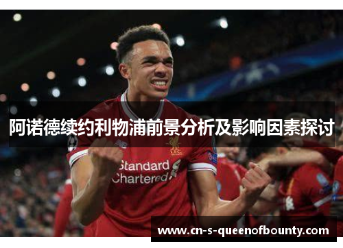 阿诺德续约利物浦前景分析及影响因素探讨