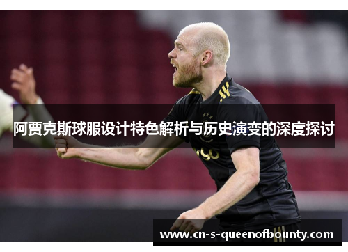 阿贾克斯球服设计特色解析与历史演变的深度探讨