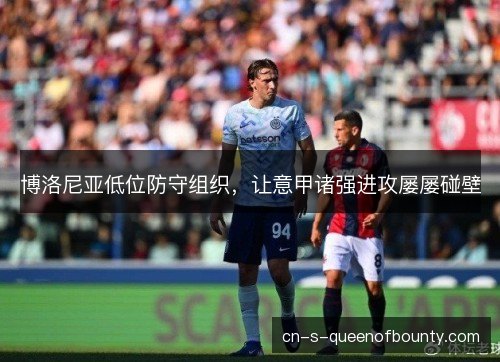 博洛尼亚低位防守组织，让意甲诸强进攻屡屡碰壁